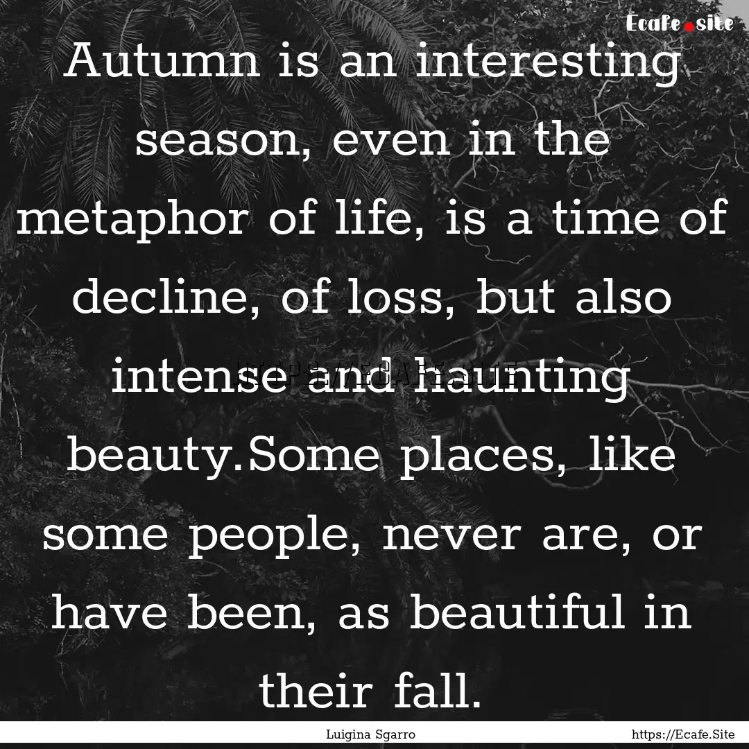 Autumn is an interesting season, even in.... : Quote by Luigina Sgarro