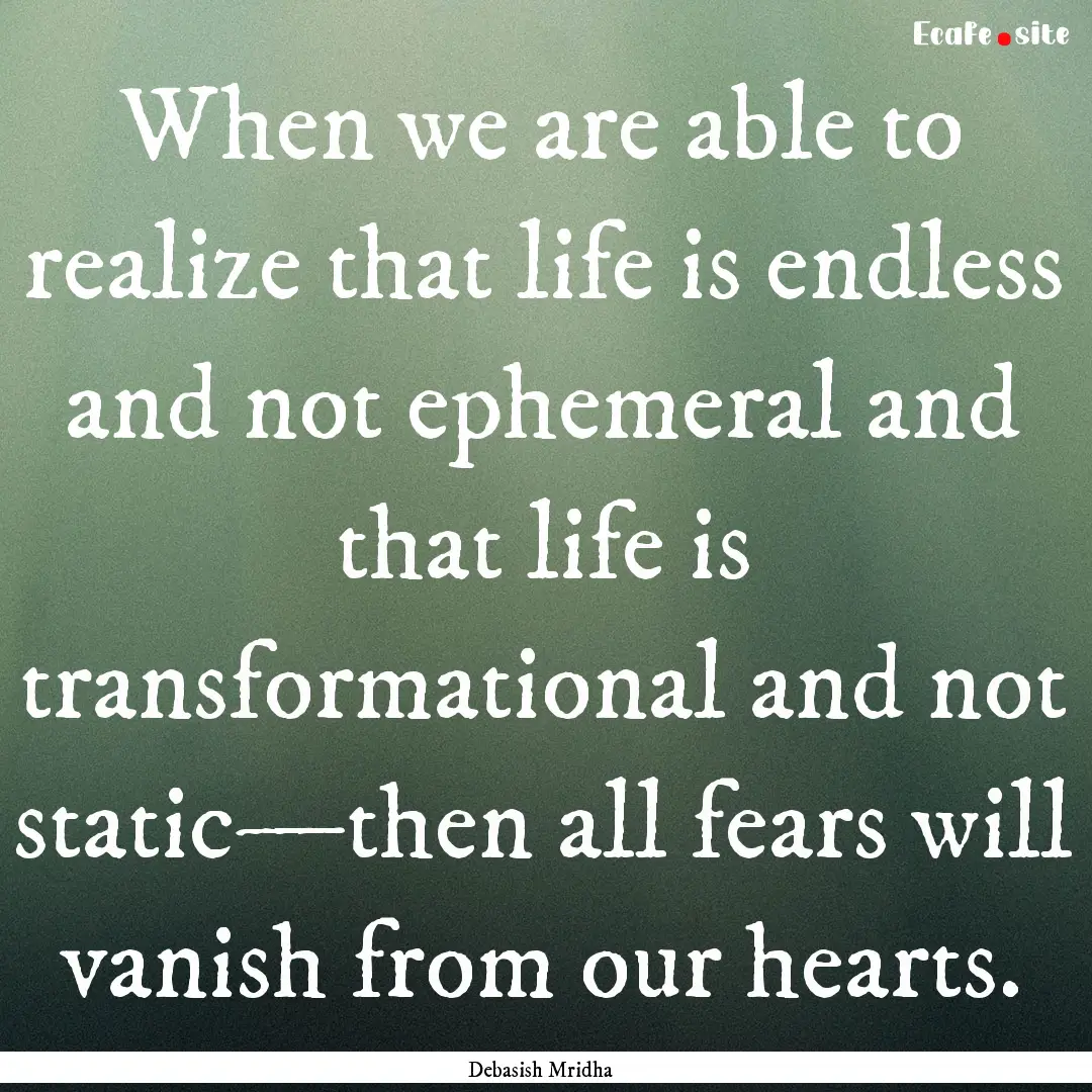 When we are able to realize that life is.... : Quote by Debasish Mridha