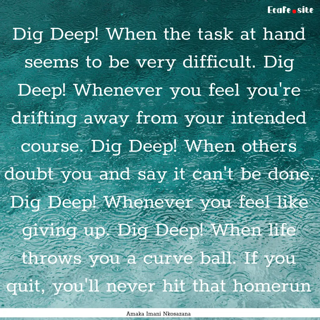 Dig Deep! When the task at hand seems to.... : Quote by Amaka Imani Nkosazana