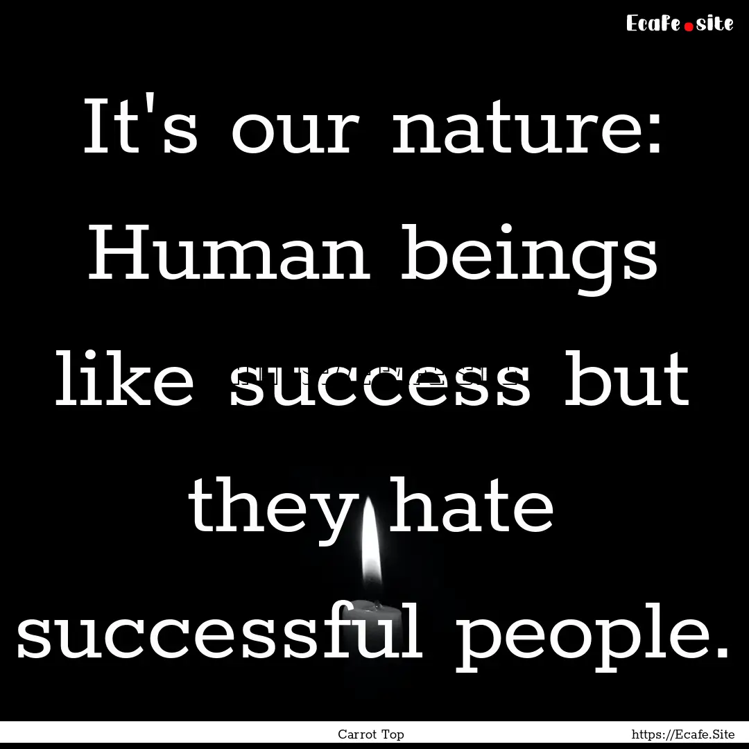 It's our nature: Human beings like success.... : Quote by Carrot Top