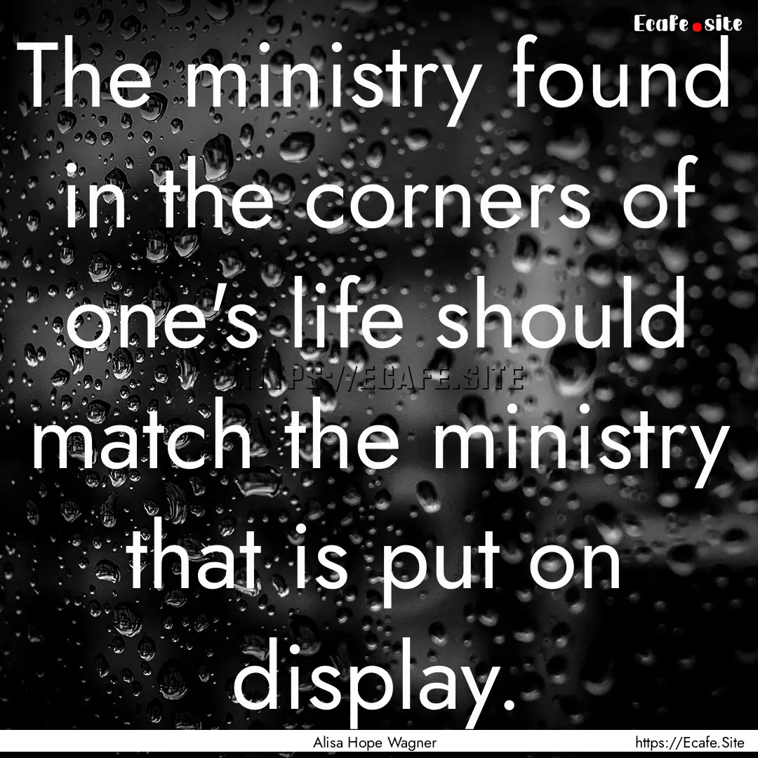 The ministry found in the corners of one's.... : Quote by Alisa Hope Wagner