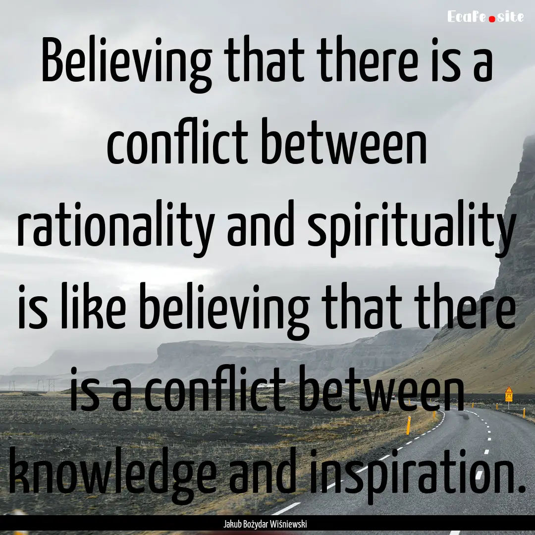 Believing that there is a conflict between.... : Quote by Jakub Bożydar Wiśniewski