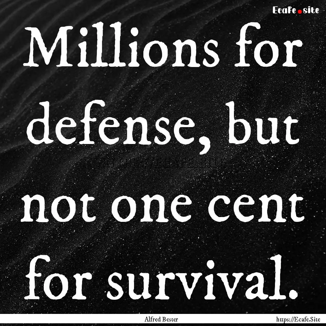 Millions for defense, but not one cent for.... : Quote by Alfred Bester