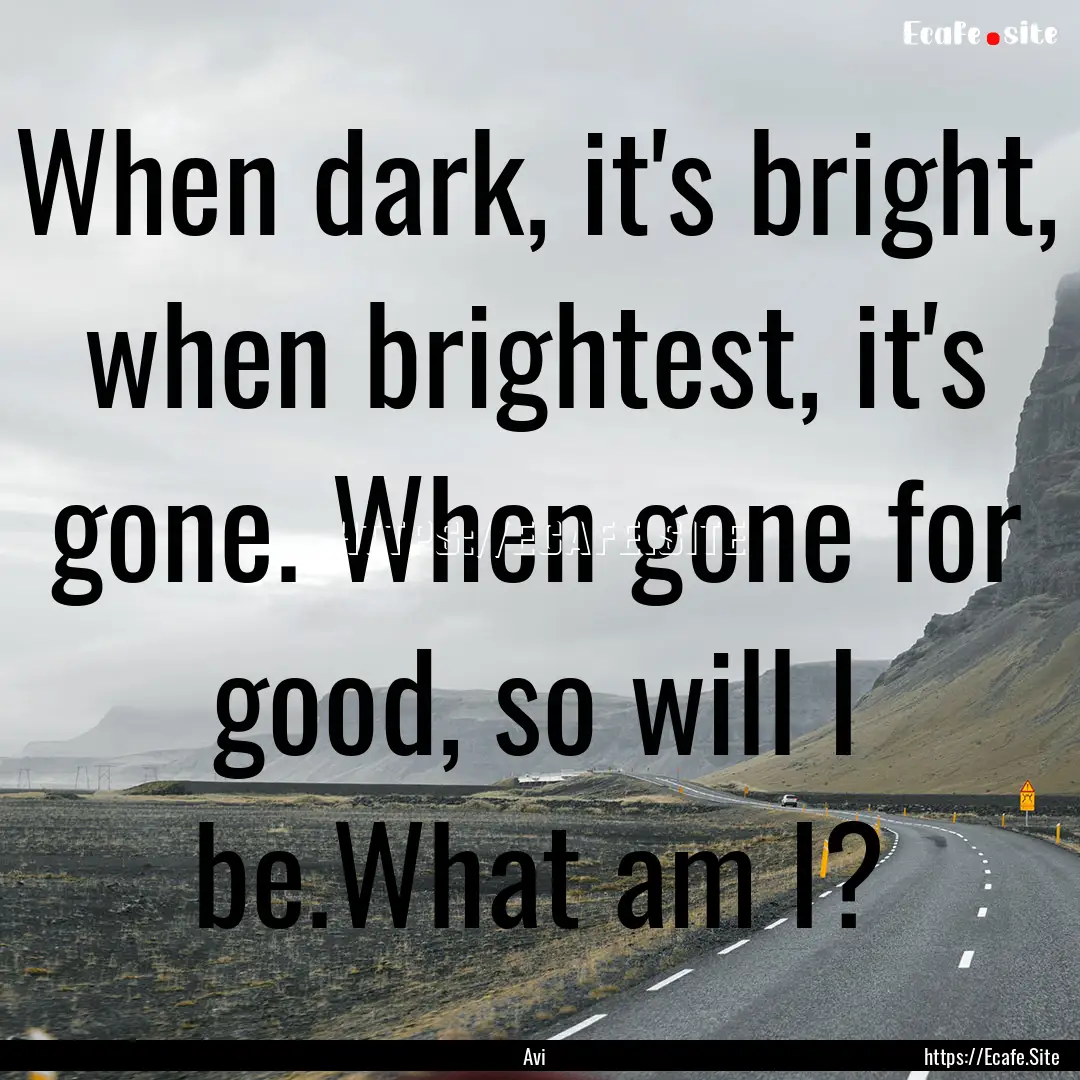 When dark, it's bright, when brightest, it's.... : Quote by Avi