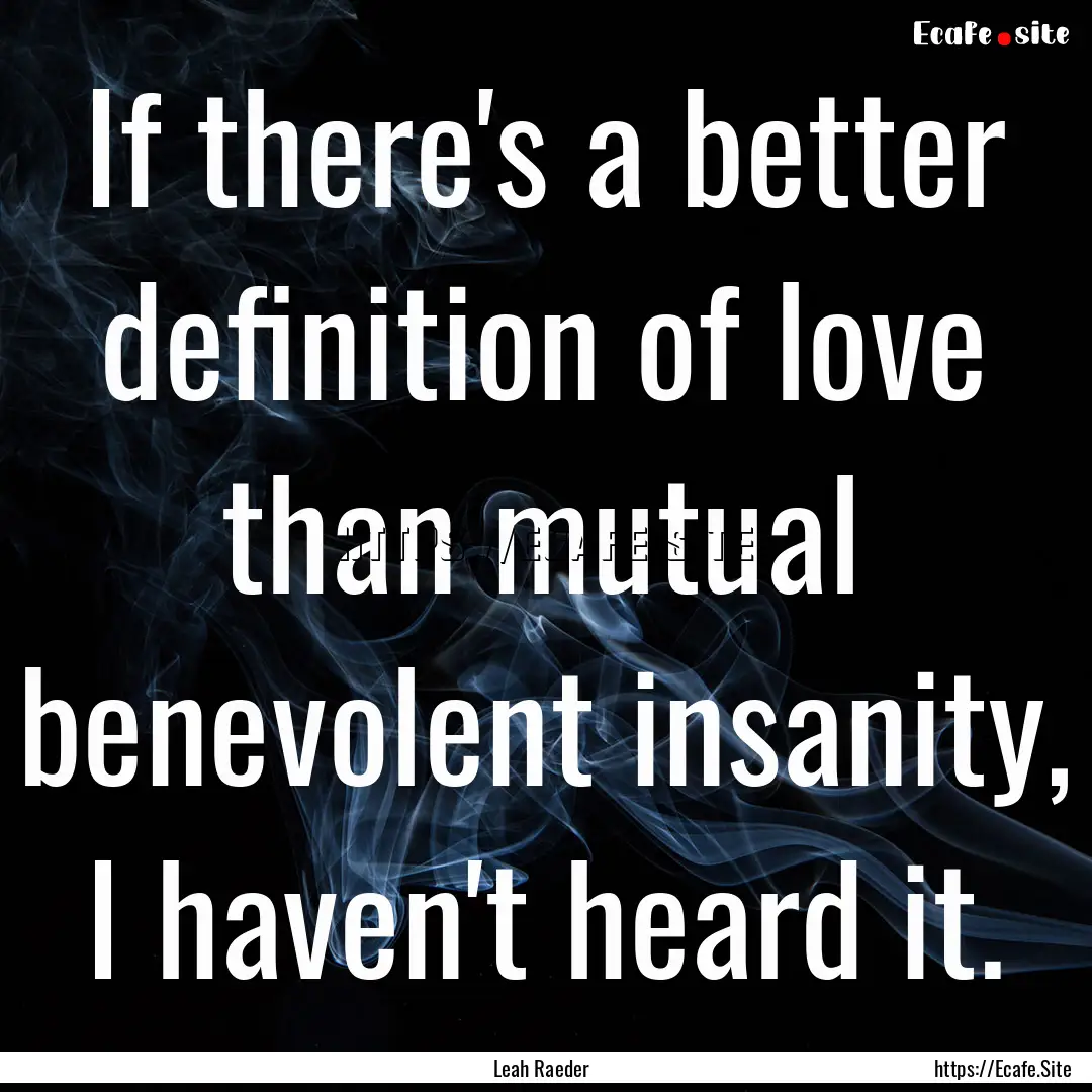 If there's a better definition of love than.... : Quote by Leah Raeder