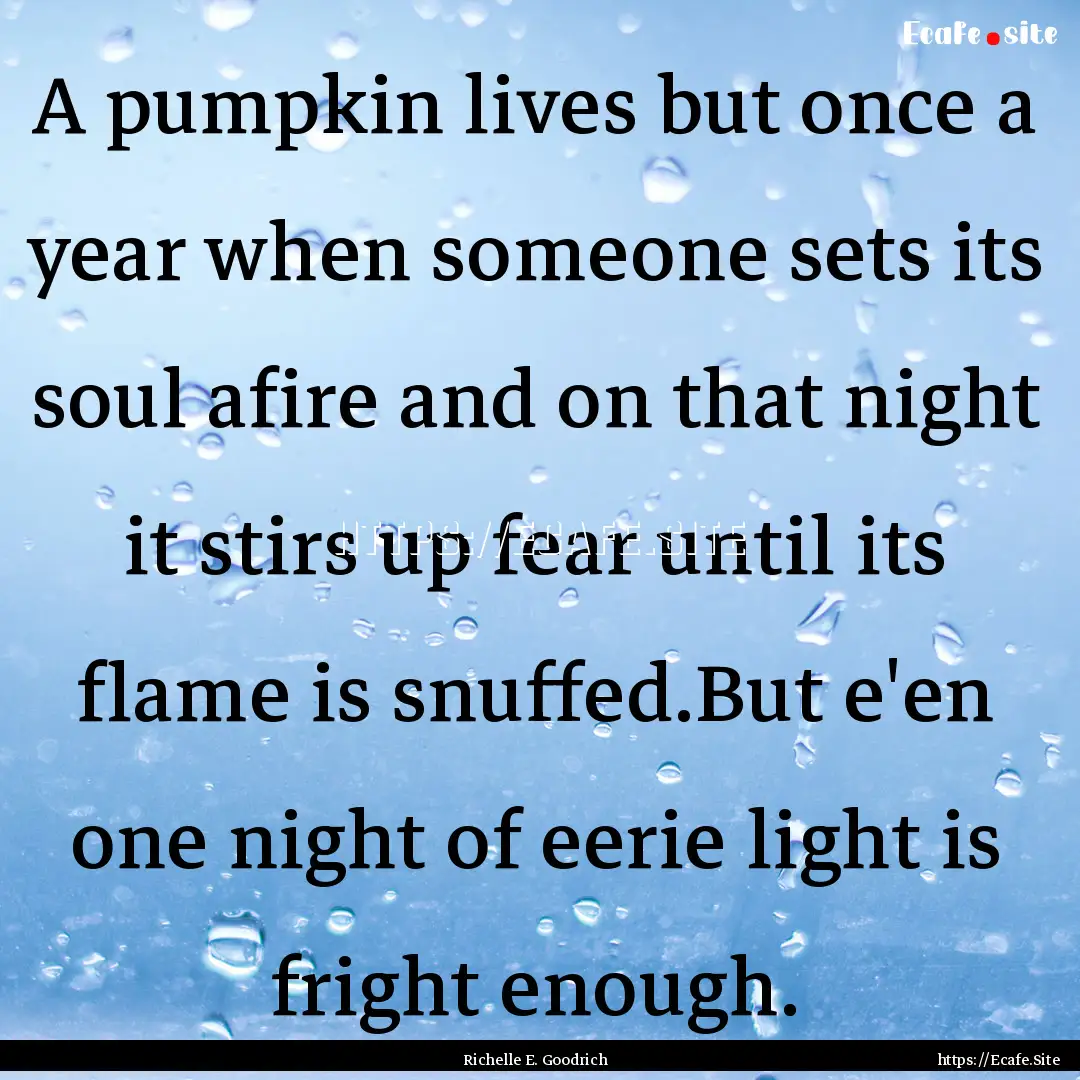 A pumpkin lives but once a year when someone.... : Quote by Richelle E. Goodrich