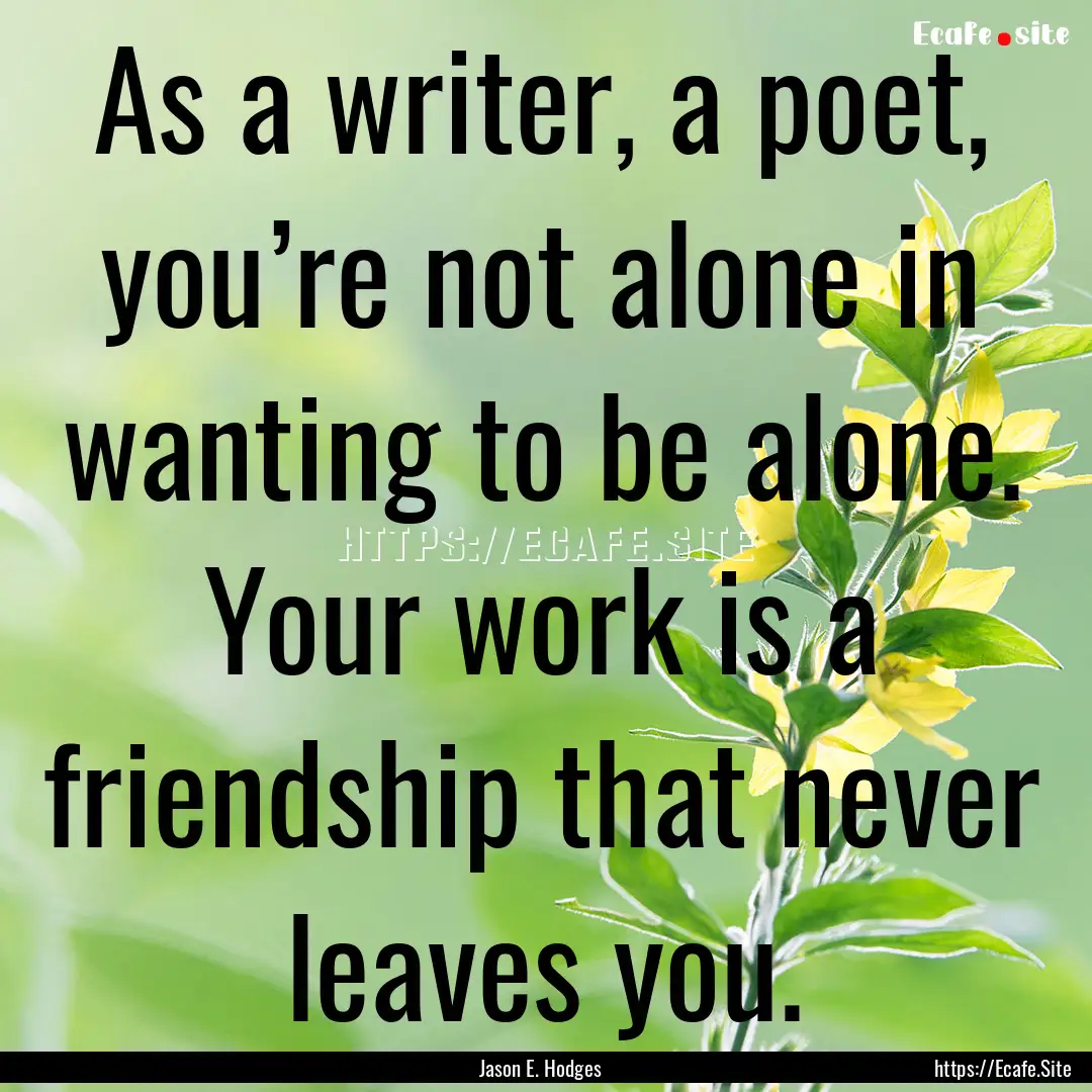 As a writer, a poet, you’re not alone in.... : Quote by Jason E. Hodges