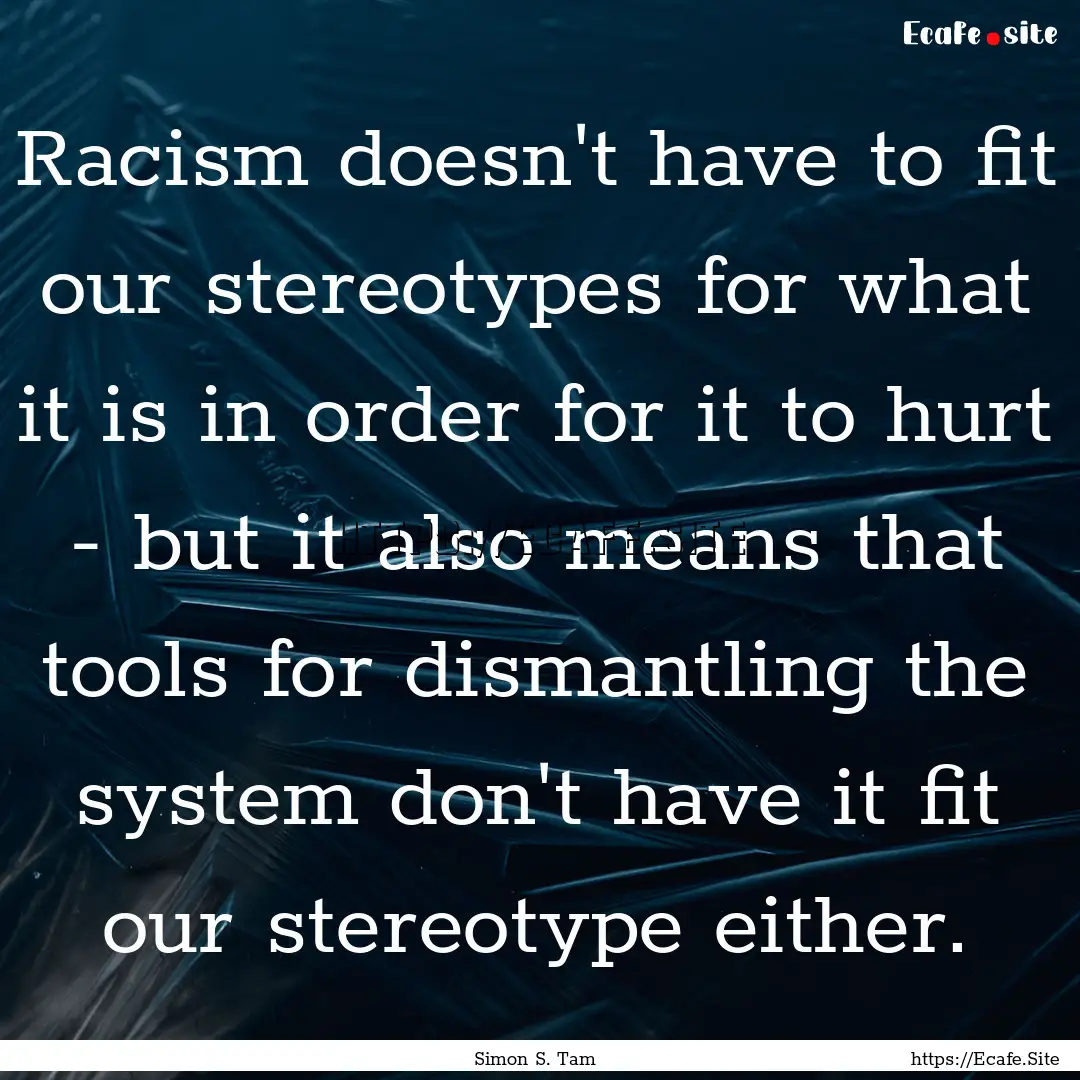 Racism doesn't have to fit our stereotypes.... : Quote by Simon S. Tam