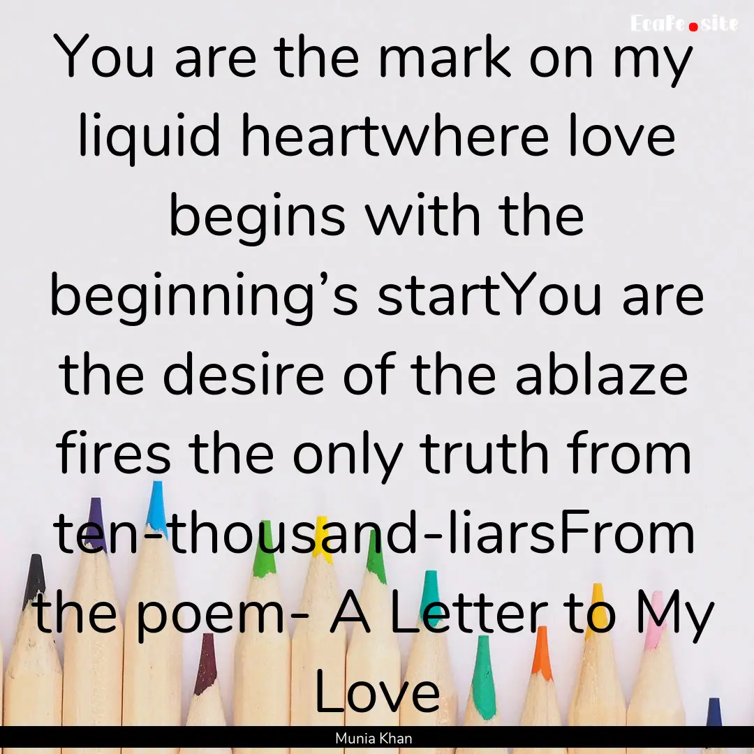 You are the mark on my liquid heartwhere.... : Quote by Munia Khan