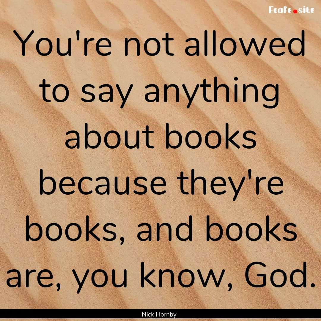 You're not allowed to say anything about.... : Quote by Nick Hornby