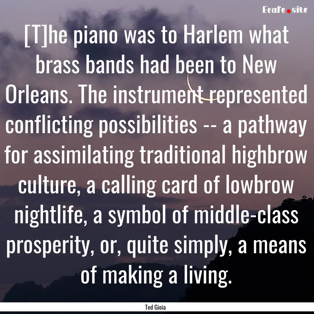 [T]he piano was to Harlem what brass bands.... : Quote by Ted Gioia