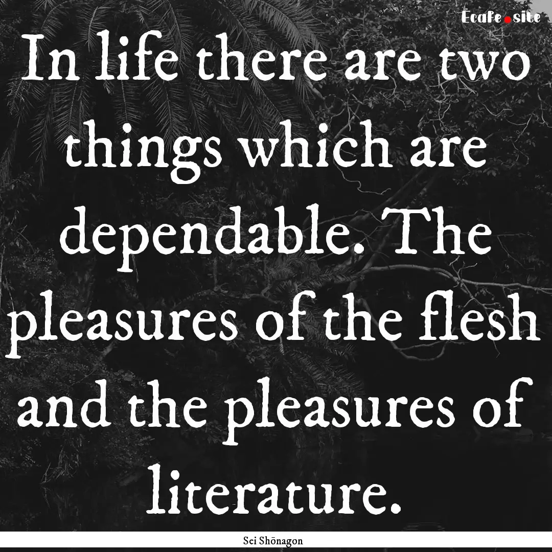 In life there are two things which are dependable..... : Quote by Sei Shōnagon