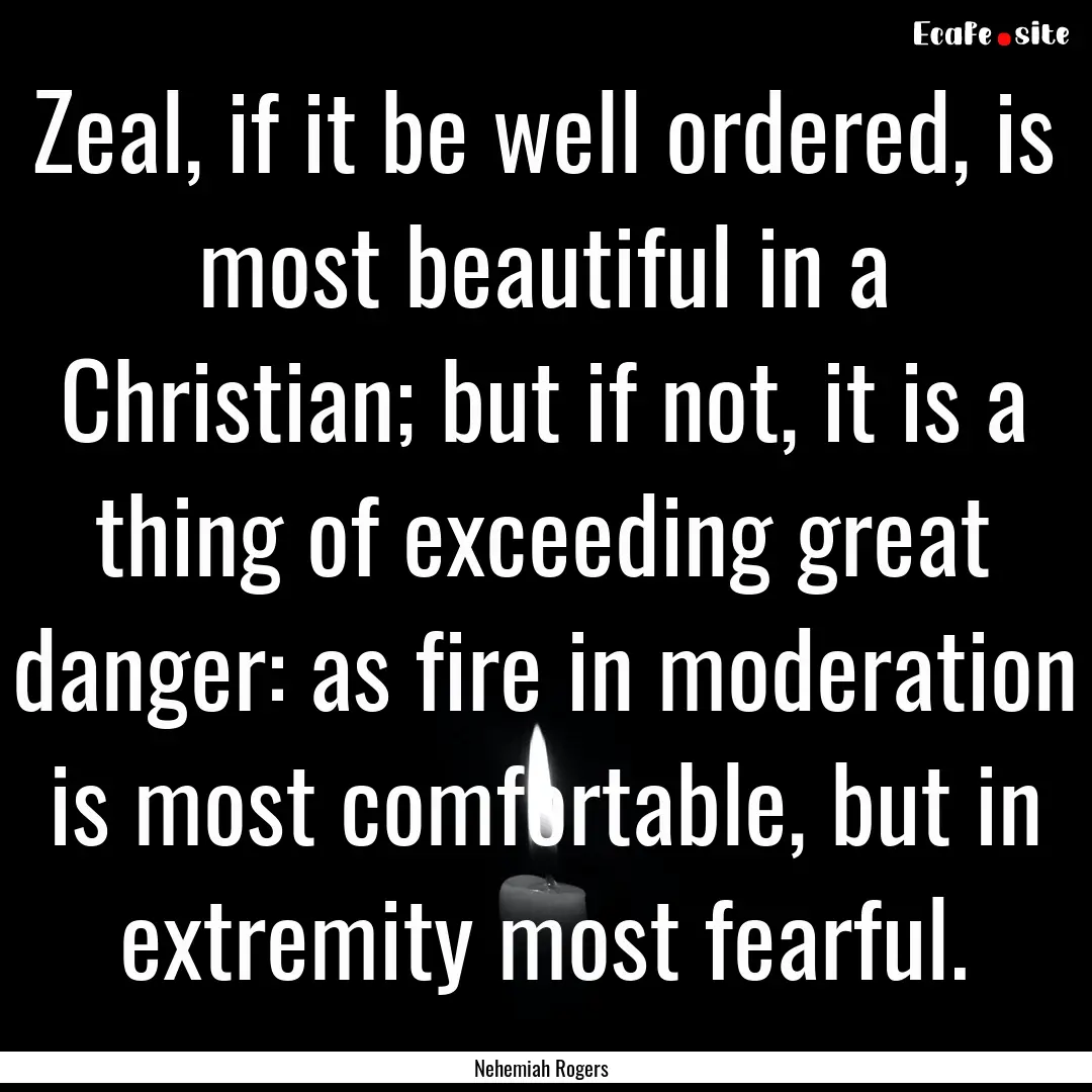 Zeal, if it be well ordered, is most beautiful.... : Quote by Nehemiah Rogers