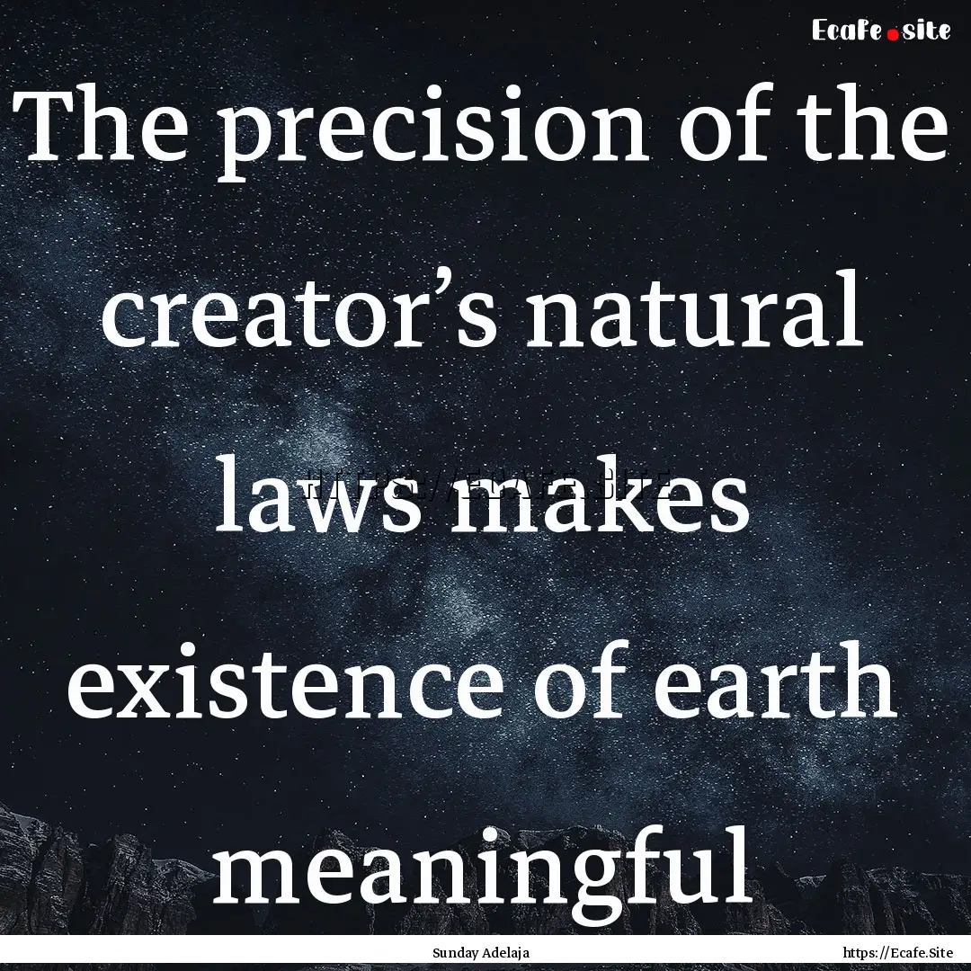 The precision of the creator’s natural.... : Quote by Sunday Adelaja