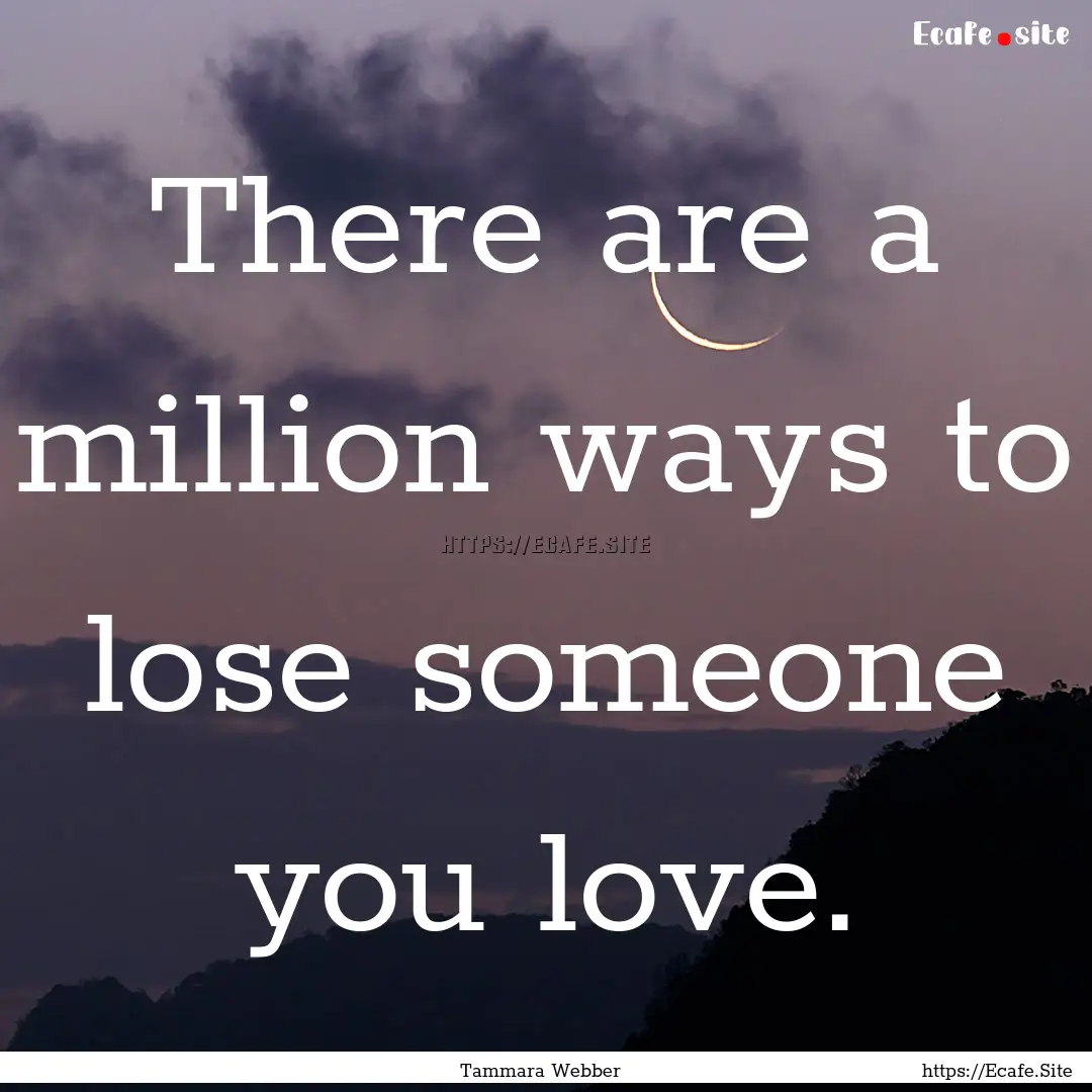 There are a million ways to lose someone.... : Quote by Tammara Webber