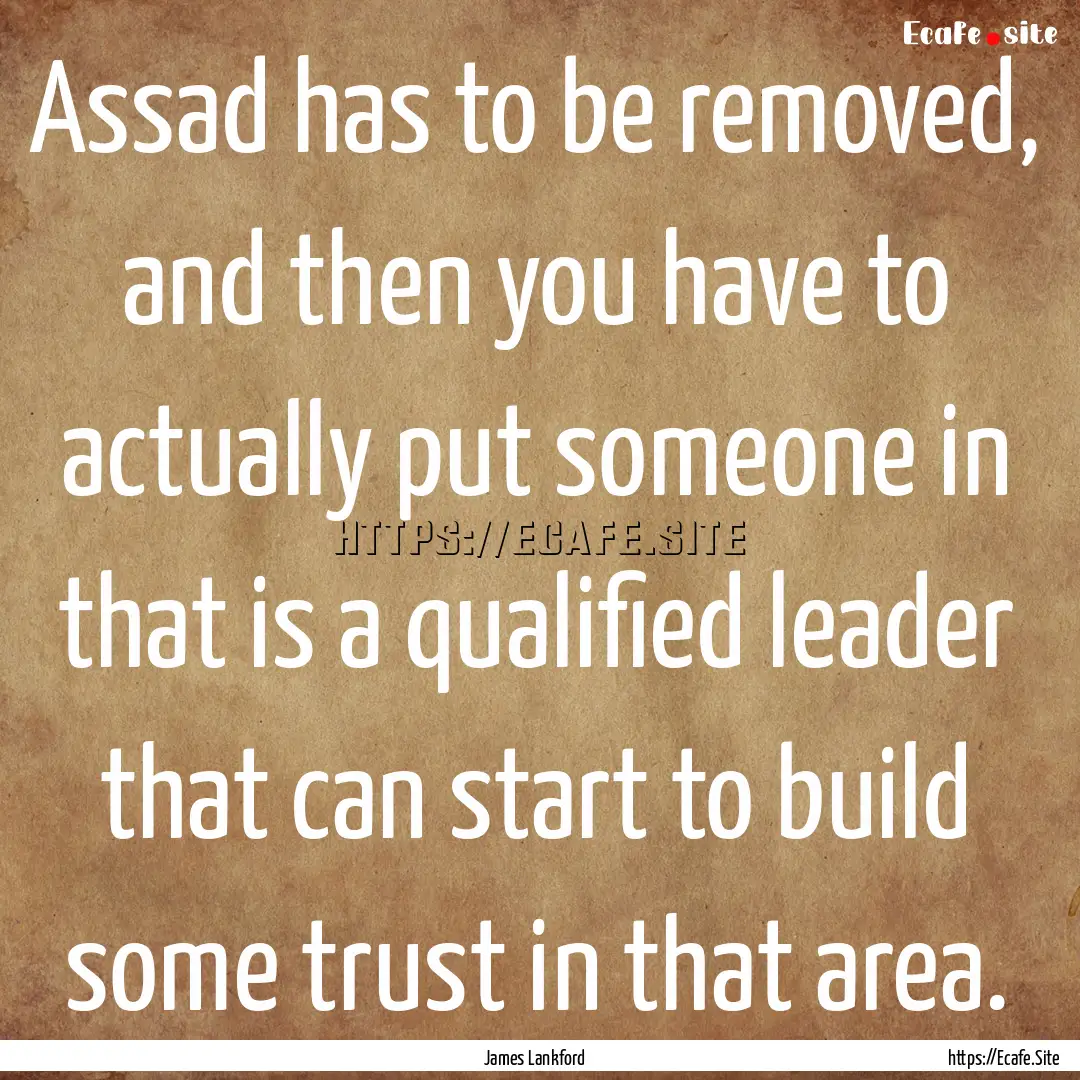 Assad has to be removed, and then you have.... : Quote by James Lankford