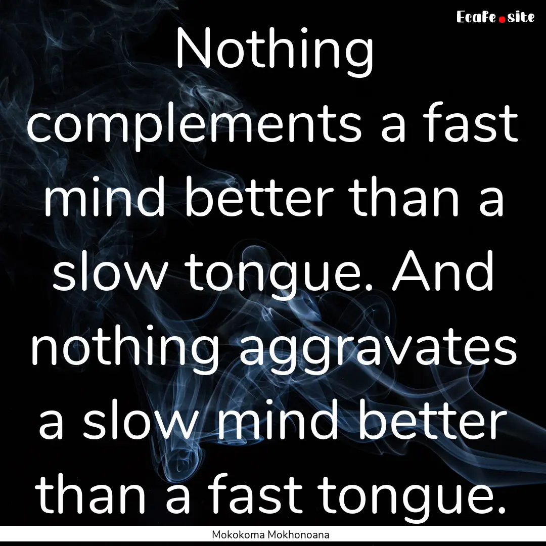 Nothing complements a fast mind better than.... : Quote by Mokokoma Mokhonoana