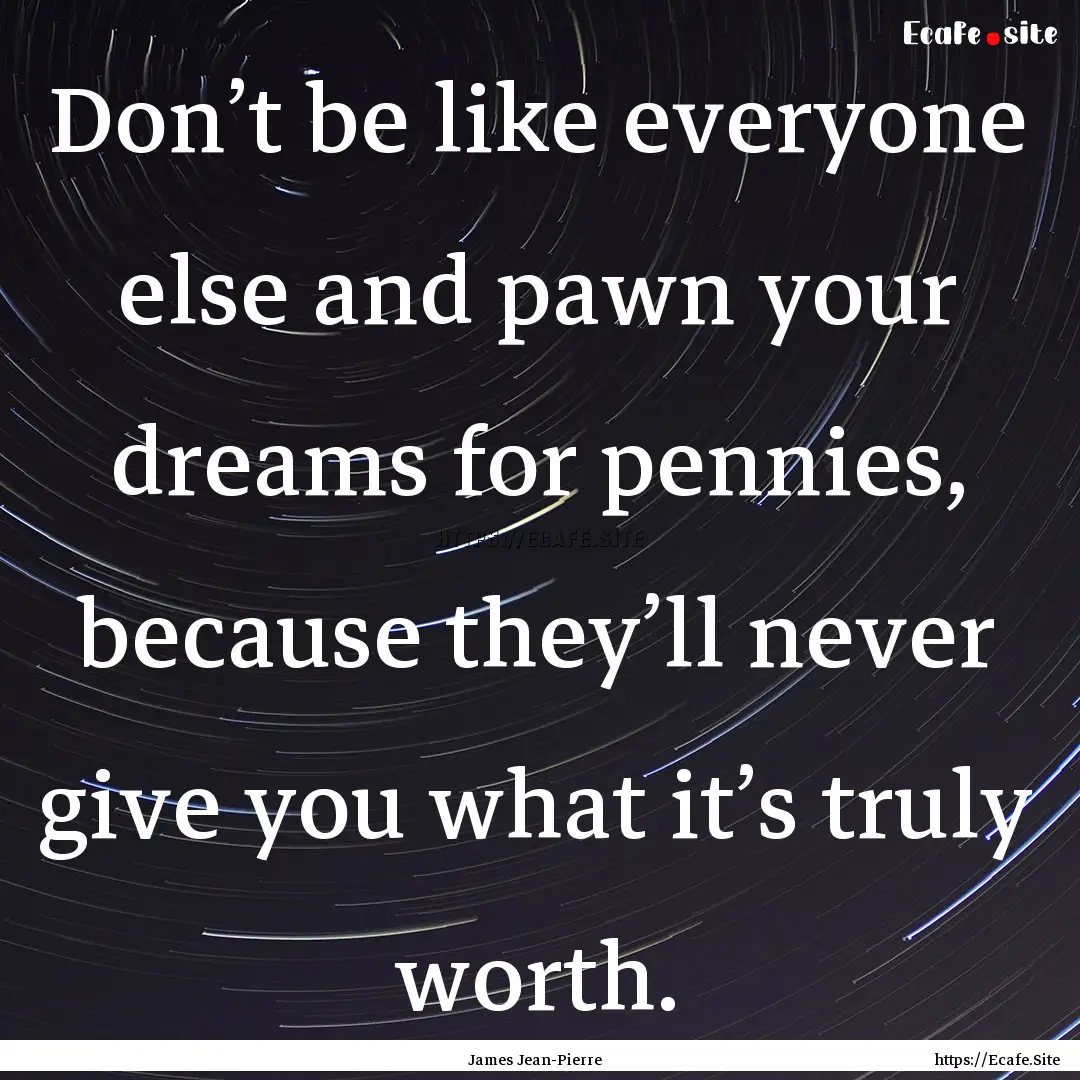 Don’t be like everyone else and pawn your.... : Quote by James Jean-Pierre