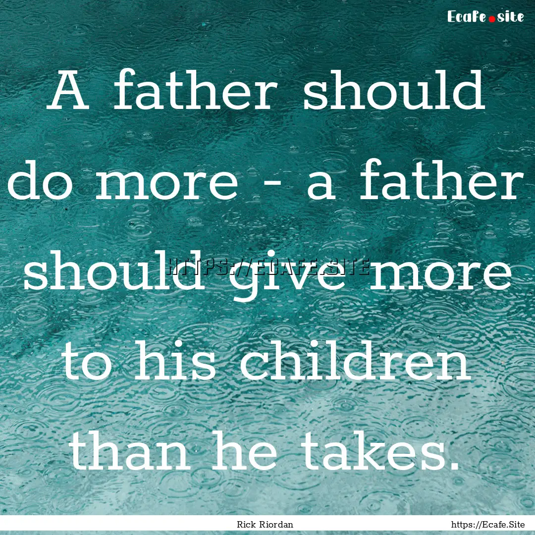 A father should do more - a father should.... : Quote by Rick Riordan