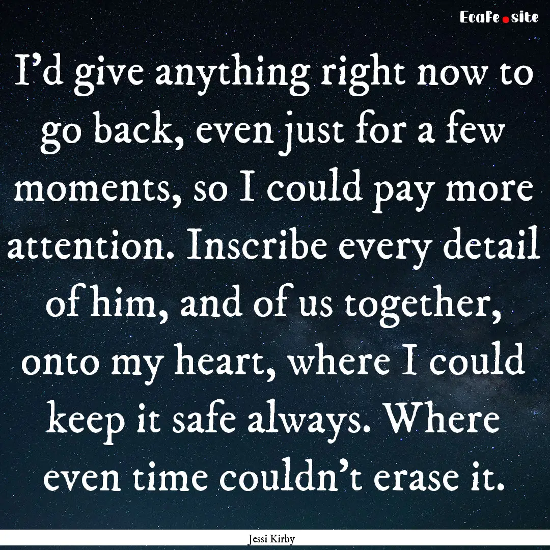 I'd give anything right now to go back, even.... : Quote by Jessi Kirby