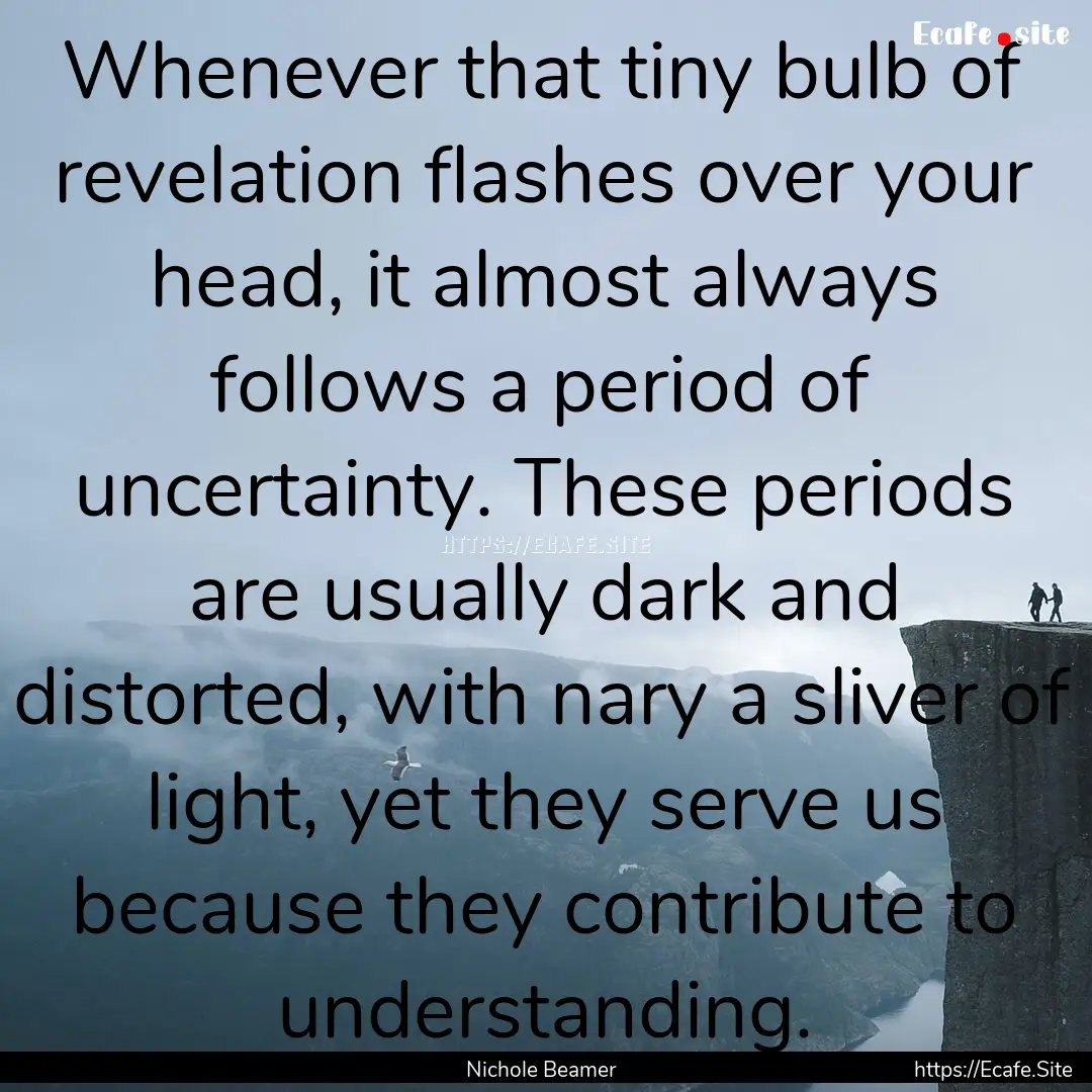 Whenever that tiny bulb of revelation flashes.... : Quote by Nichole Beamer