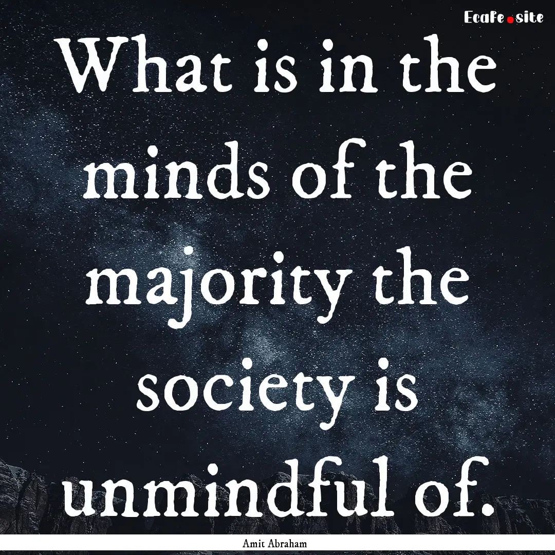 What is in the minds of the majority the.... : Quote by Amit Abraham