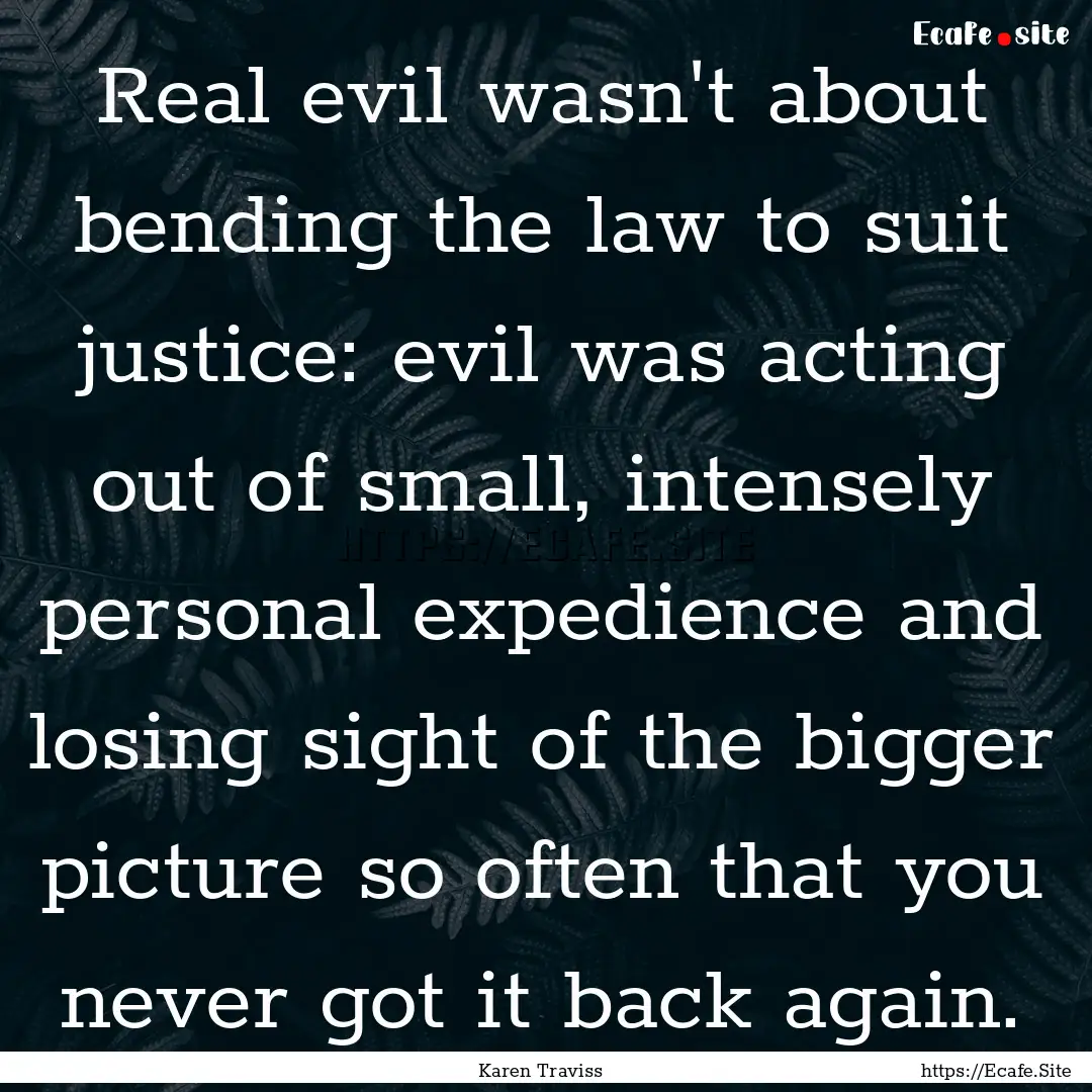 Real evil wasn't about bending the law to.... : Quote by Karen Traviss