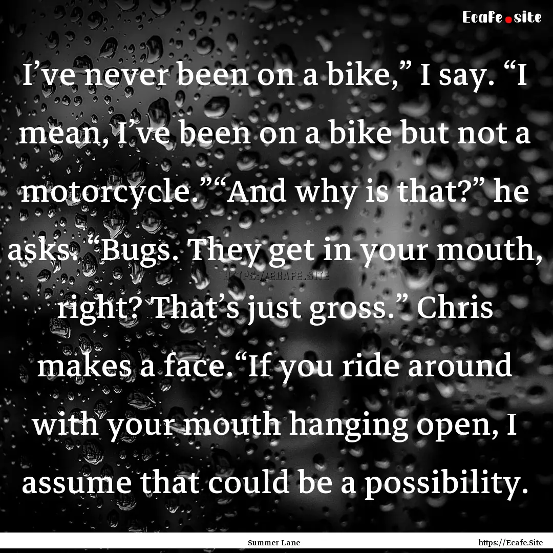 I’ve never been on a bike,” I say. “I.... : Quote by Summer Lane