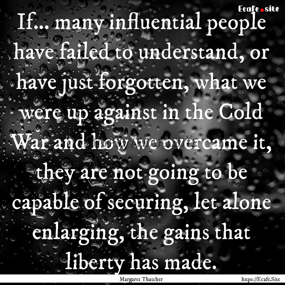 If... many influential people have failed.... : Quote by Margaret Thatcher