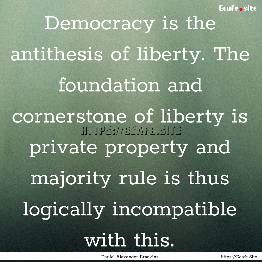 Democracy is the antithesis of liberty. The.... : Quote by Daniel Alexander Brackins