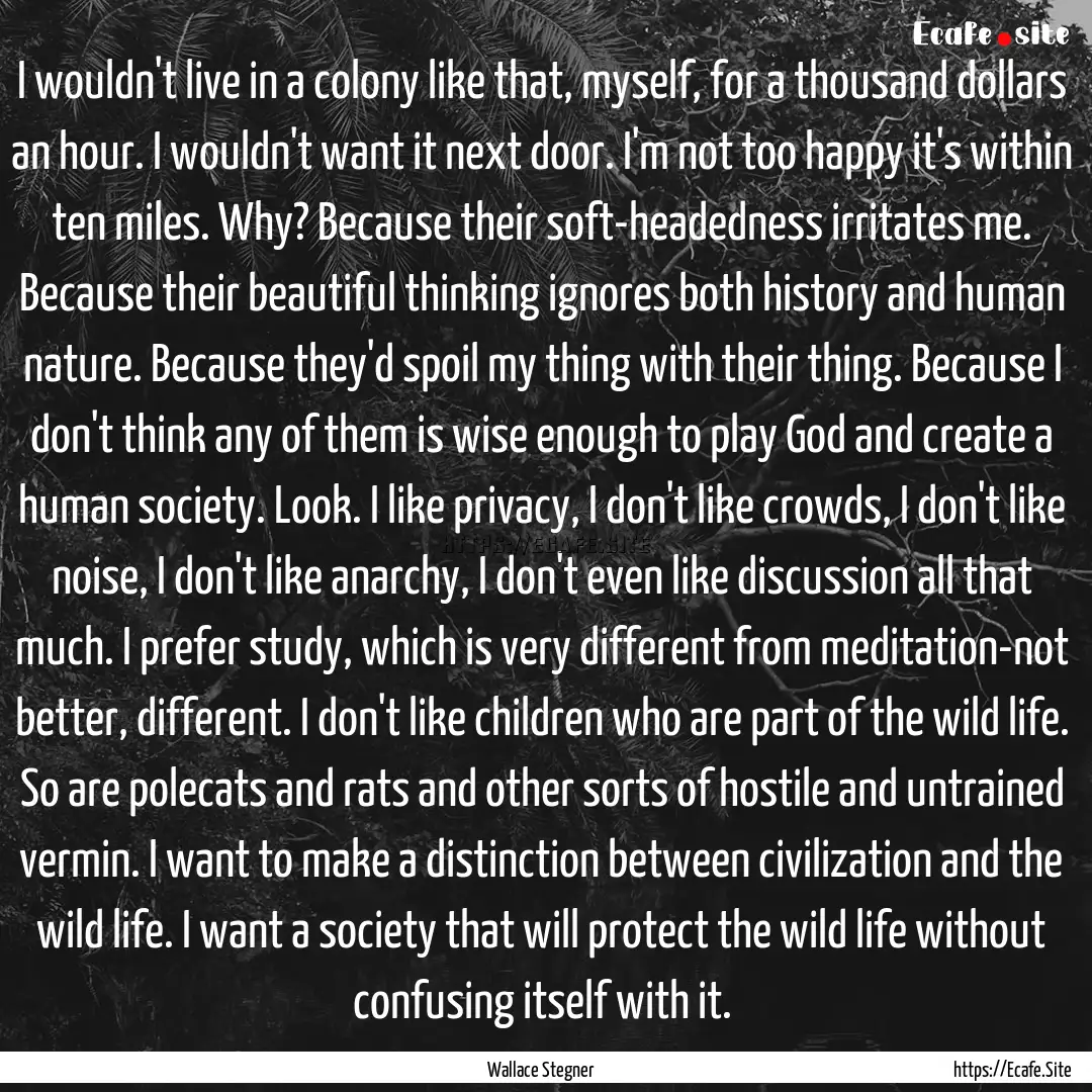 I wouldn't live in a colony like that, myself,.... : Quote by Wallace Stegner