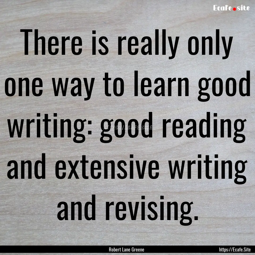 There is really only one way to learn good.... : Quote by Robert Lane Greene