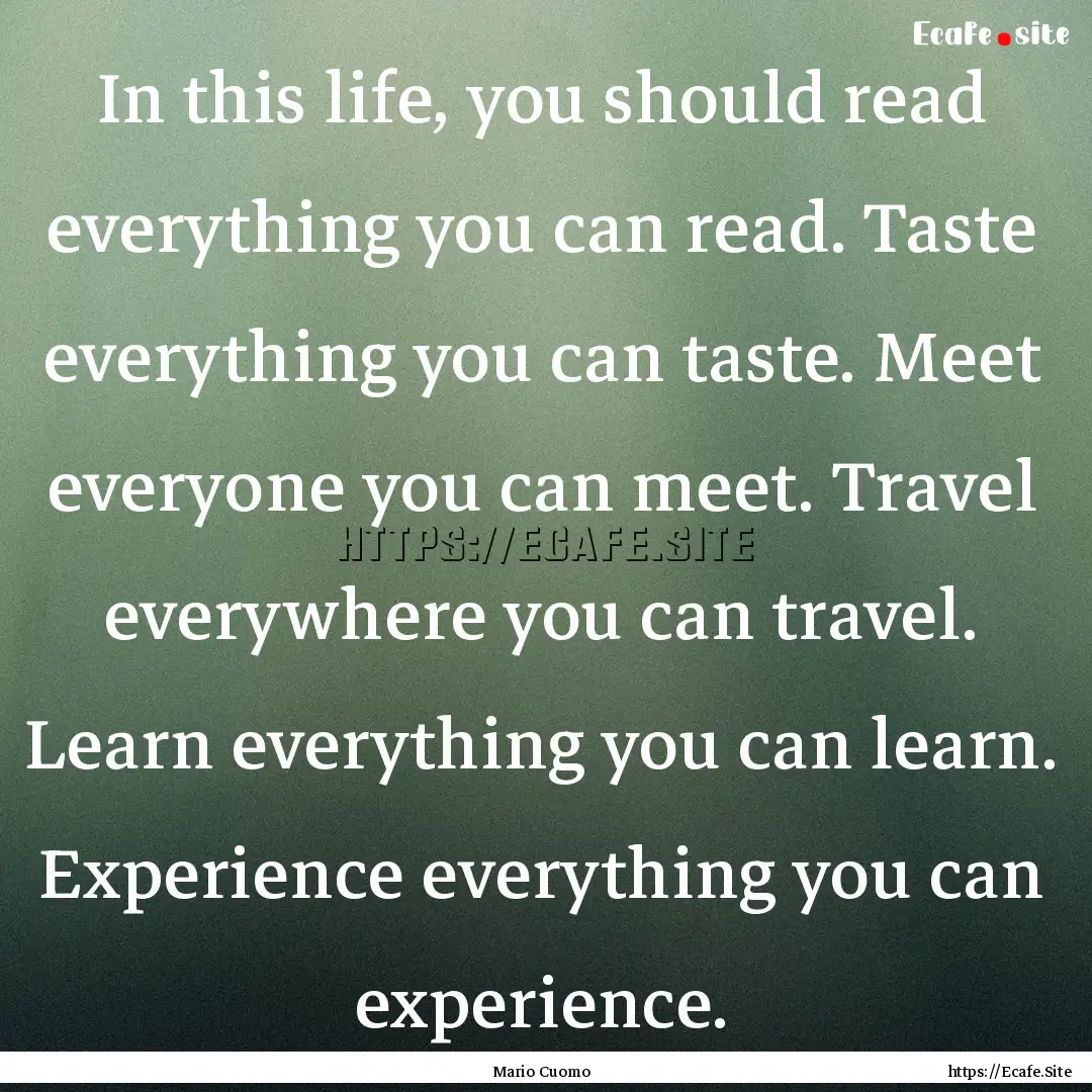 In this life, you should read everything.... : Quote by Mario Cuomo