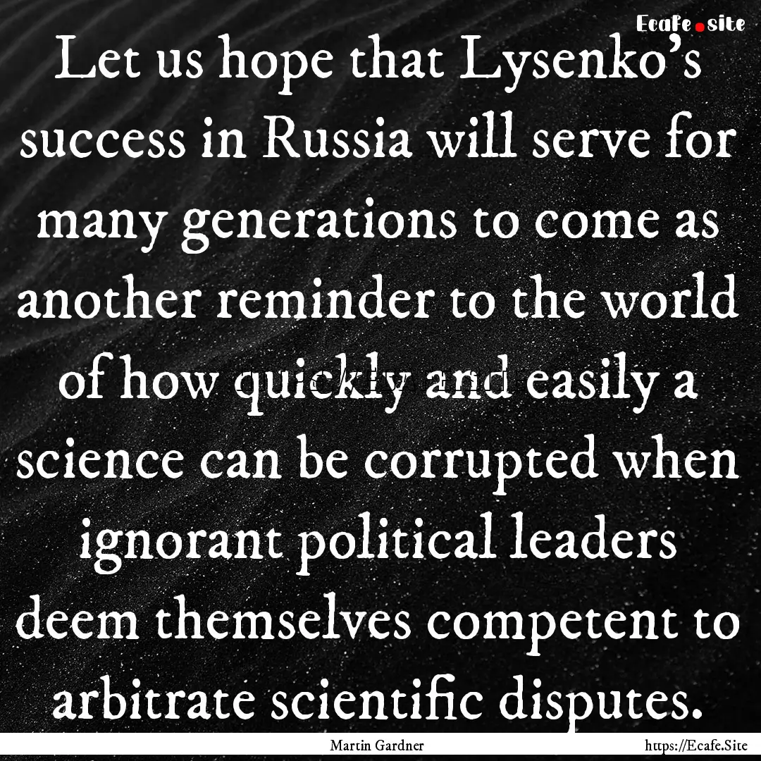 Let us hope that Lysenko's success in Russia.... : Quote by Martin Gardner