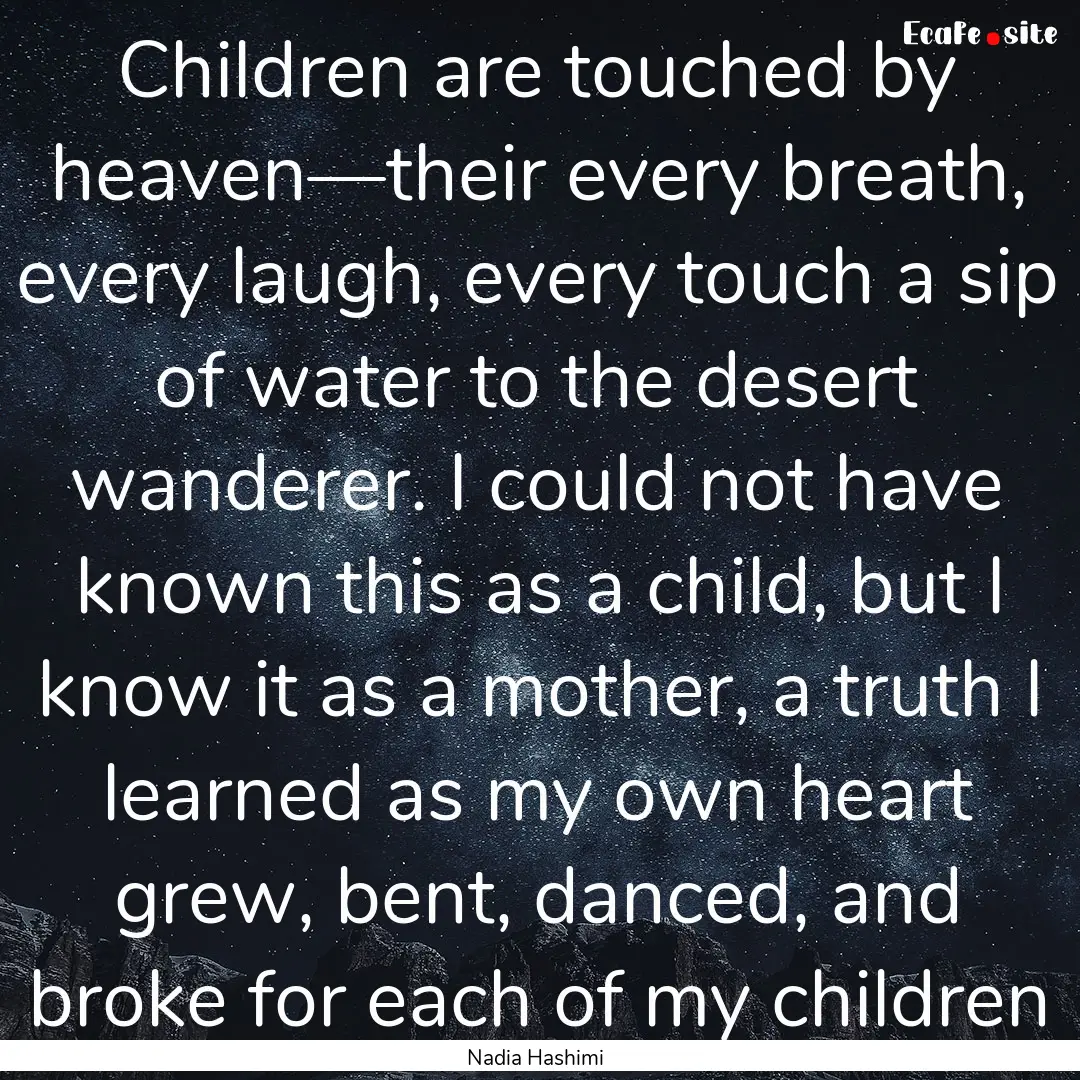 Children are touched by heaven—their every.... : Quote by Nadia Hashimi