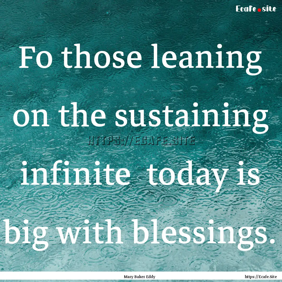 Fo those leaning on the sustaining infinite.... : Quote by Mary Baker Eddy