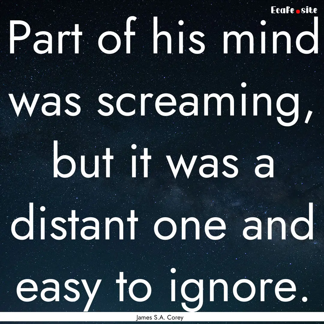 Part of his mind was screaming, but it was.... : Quote by James S.A. Corey