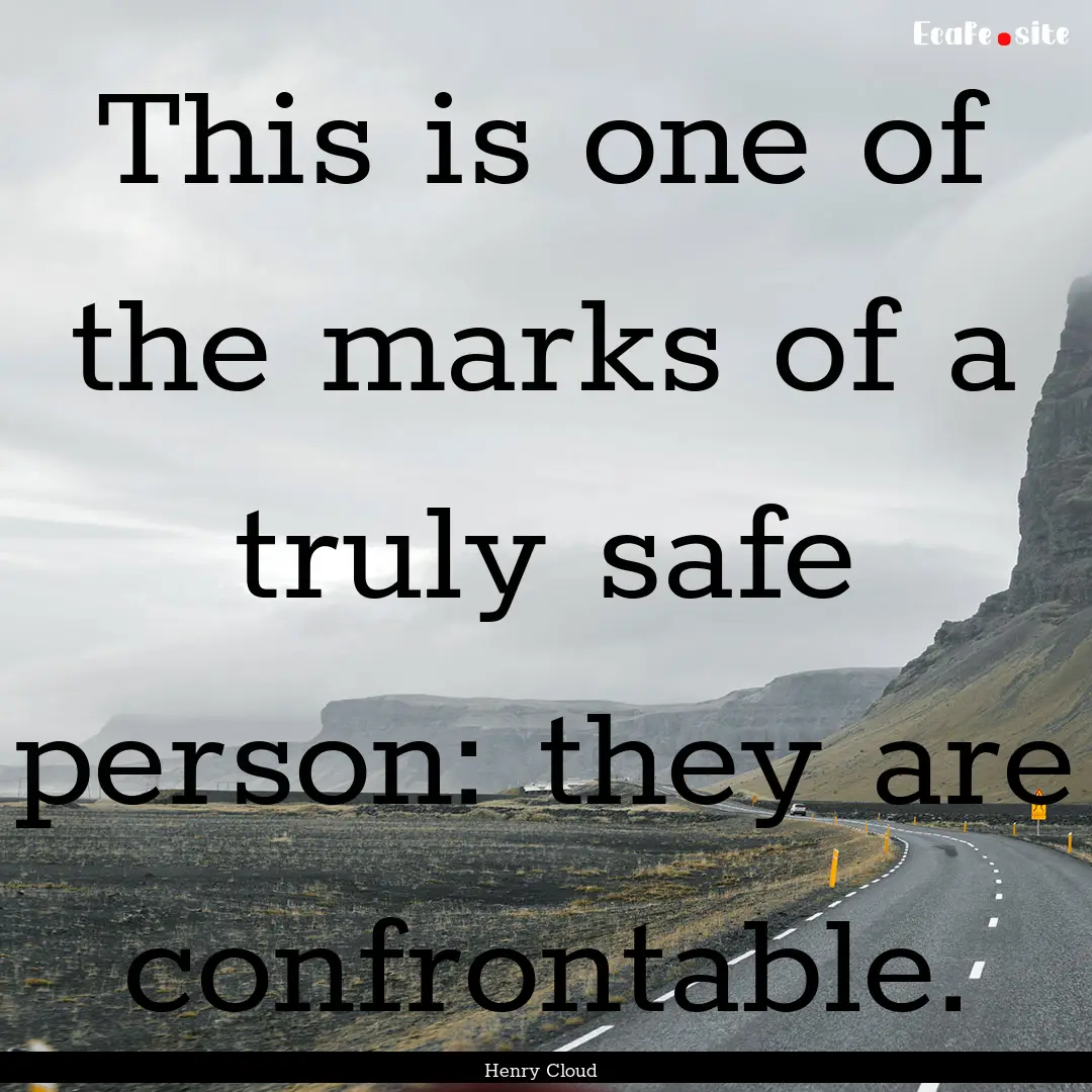 This is one of the marks of a truly safe.... : Quote by Henry Cloud