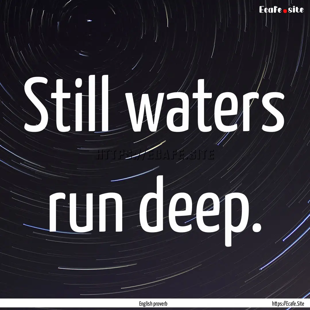 Still waters run deep. : Quote by English proverb