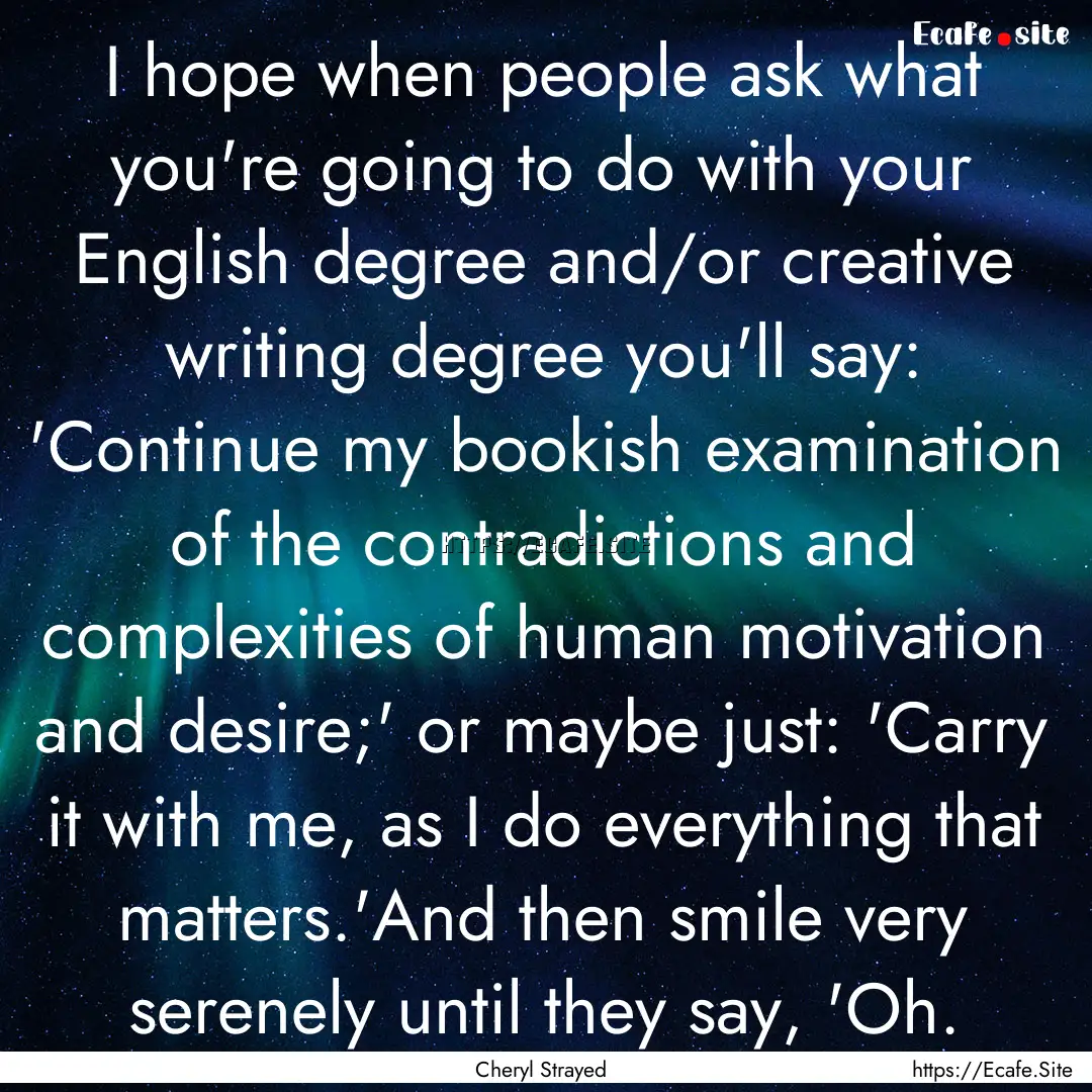 I hope when people ask what you're going.... : Quote by Cheryl Strayed