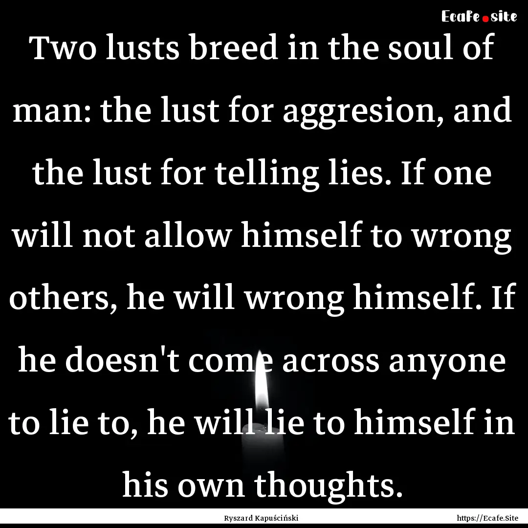 Two lusts breed in the soul of man: the lust.... : Quote by Ryszard Kapuściński