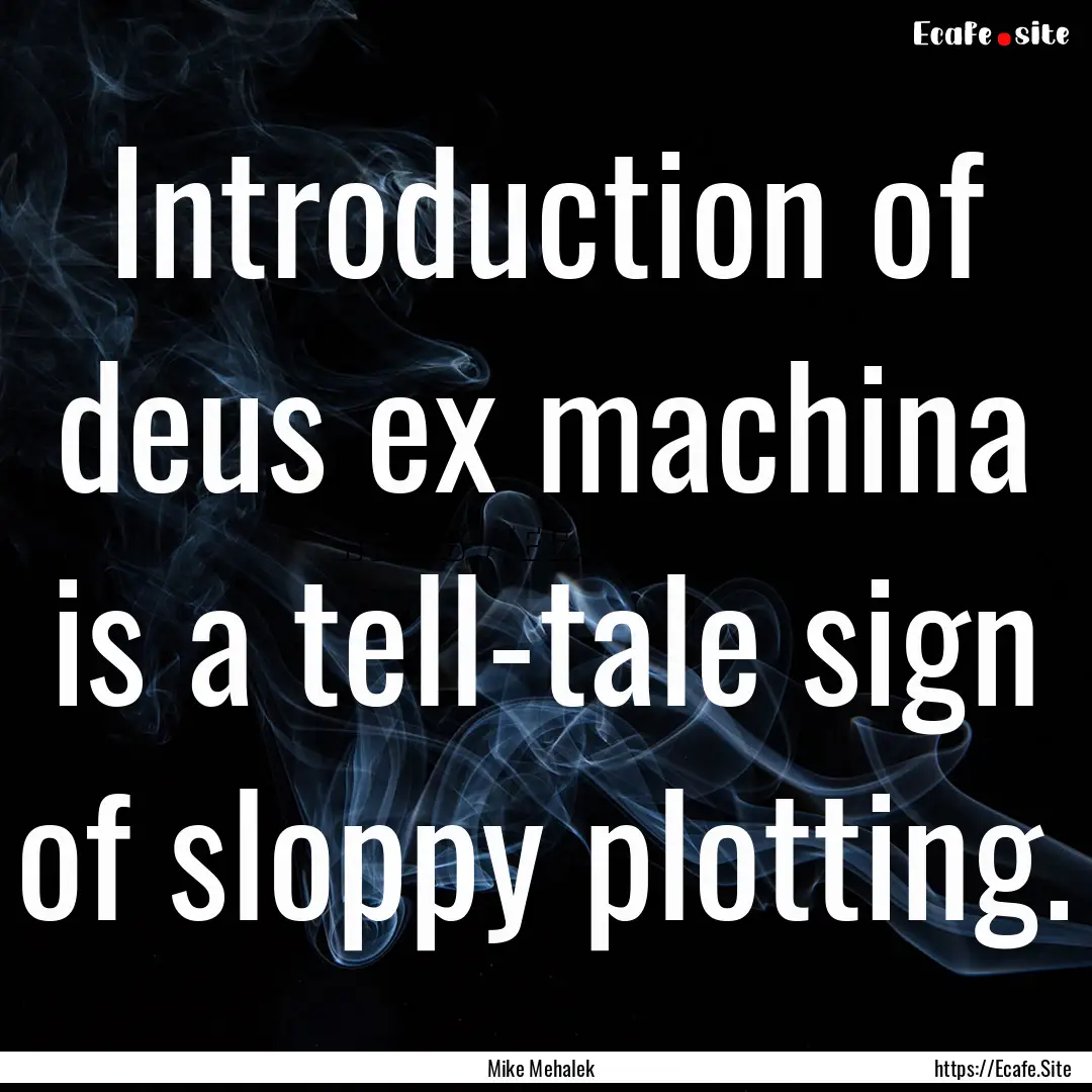 Introduction of deus ex machina is a tell-tale.... : Quote by Mike Mehalek