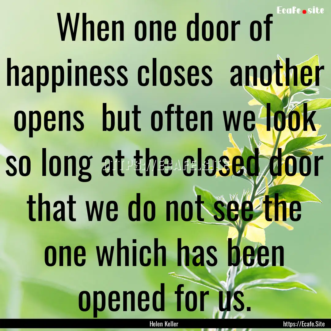 When one door of happiness closes another.... : Quote by Helen Keller