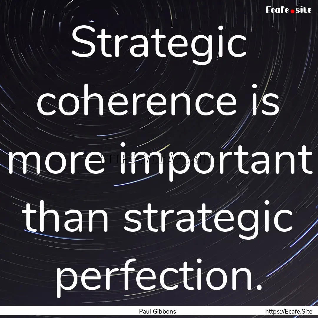 Strategic coherence is more important than.... : Quote by Paul Gibbons