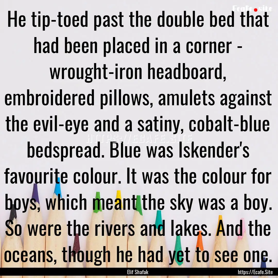 He tip-toed past the double bed that had.... : Quote by Elif Shafak