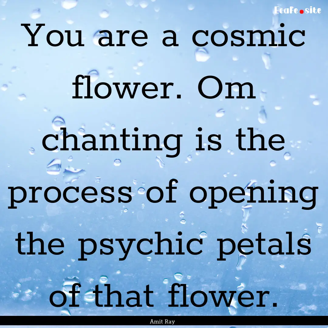 You are a cosmic flower. Om chanting is the.... : Quote by Amit Ray