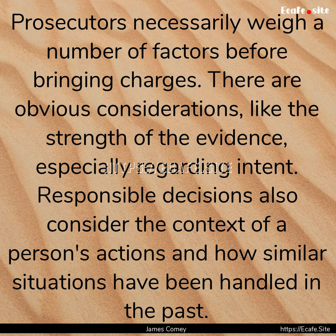 Prosecutors necessarily weigh a number of.... : Quote by James Comey