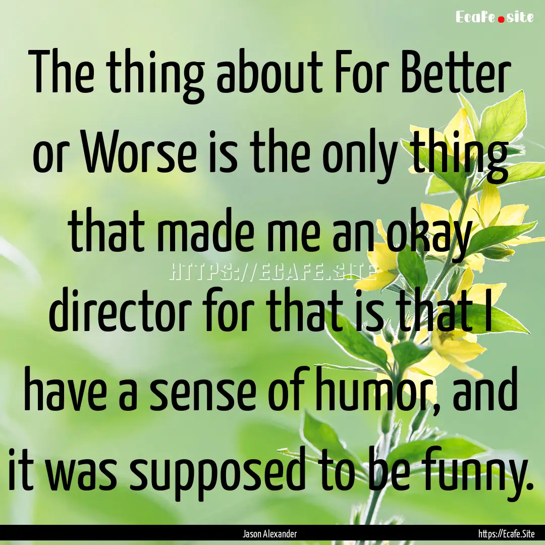 The thing about For Better or Worse is the.... : Quote by Jason Alexander