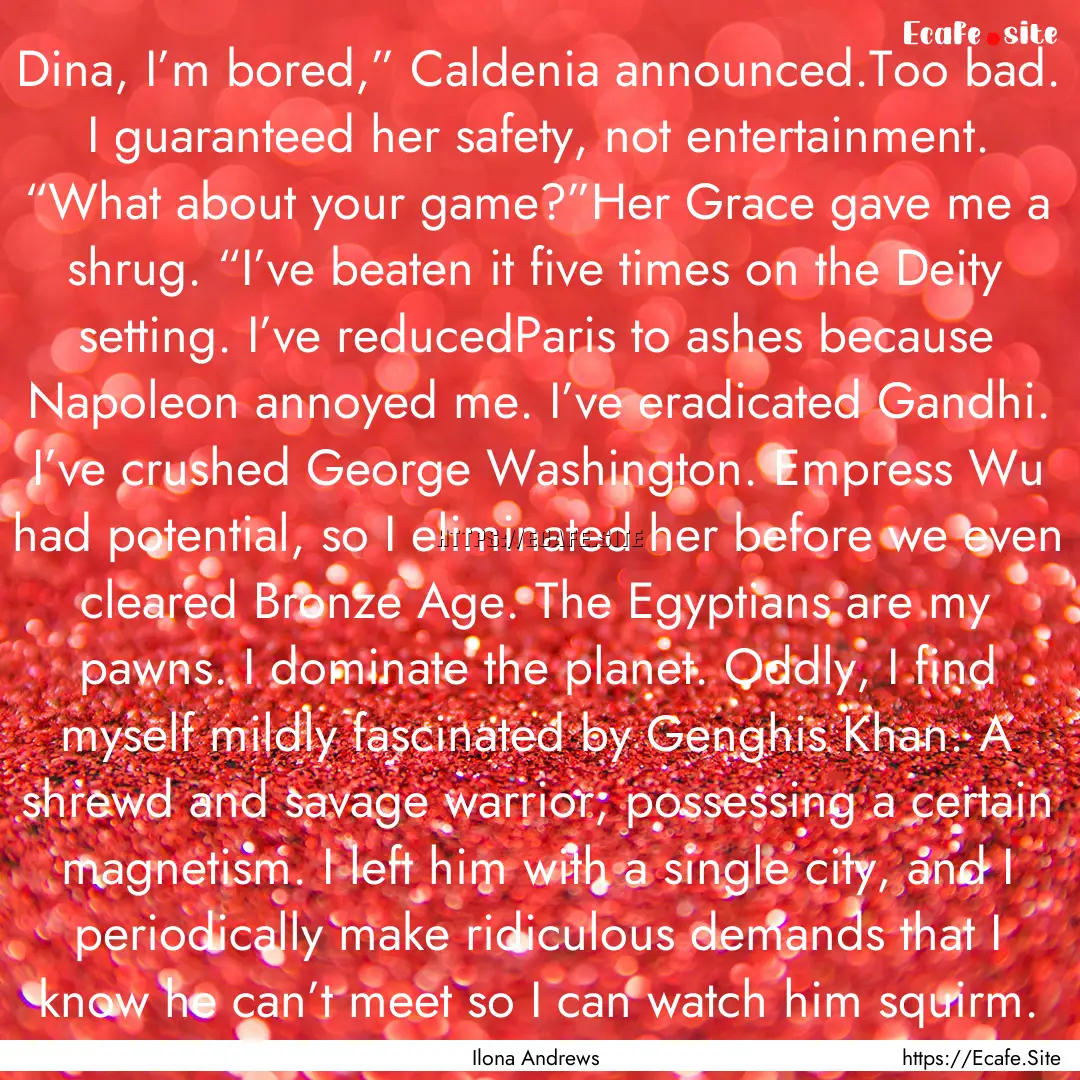 Dina, I’m bored,” Caldenia announced.Too.... : Quote by Ilona Andrews