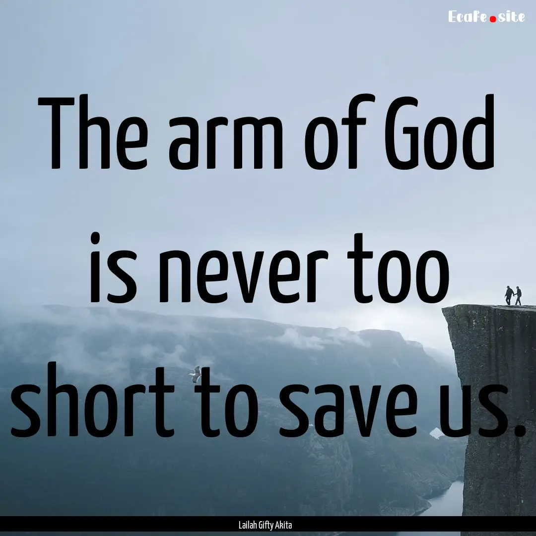 The arm of God is never too short to save.... : Quote by Lailah Gifty Akita